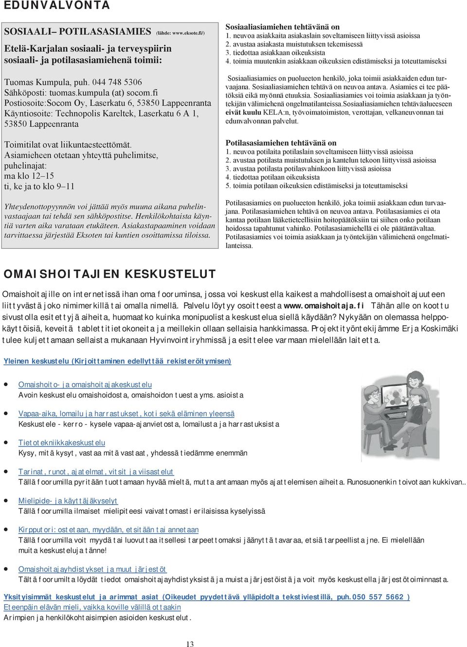 Henkilökohtaista käyntiä varten aika varataan etukäteen. Asiakastapaaminen voidaan tarvittaessa järjestää Eksoten tai kuntien osoittamissa tiloissa.