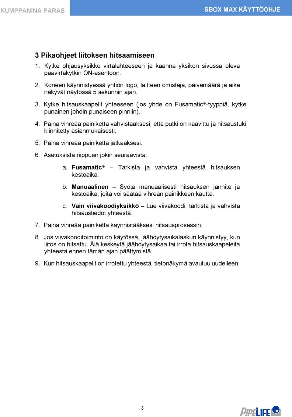 Kytke hitsauskaapelit yhteeseen (jos yhde on Fusamatic -tyyppiä, kytke punainen johdin punaiseen pinniin). 4.