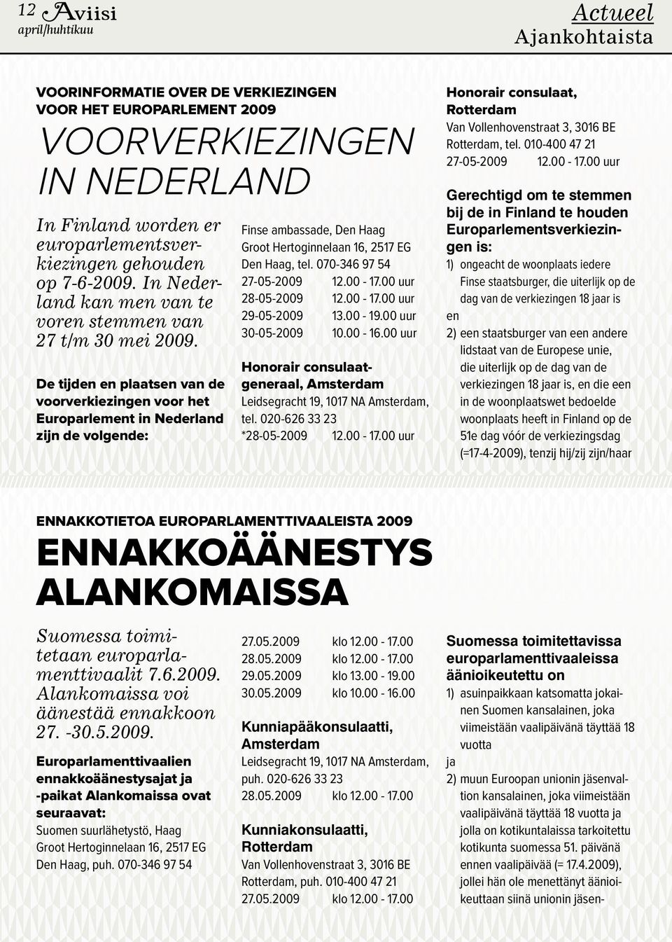 De tijden en plaatsen van de voorverkiezingen voor het Europarlement in Nederland zijn de volgende: Finse ambassade, Den Haag Groot Hertoginnelaan 16, 2517 EG Den Haag, tel.