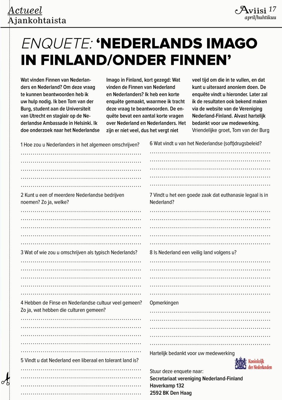 Ik doe onderzoek naar het Nederlandse Imago in Finland, kort gezegd: Wat vinden de Finnen van Nederland en Nederlanders? Ik heb een korte enquête gemaakt, waarmee ik tracht deze vraag te beantwoorden.