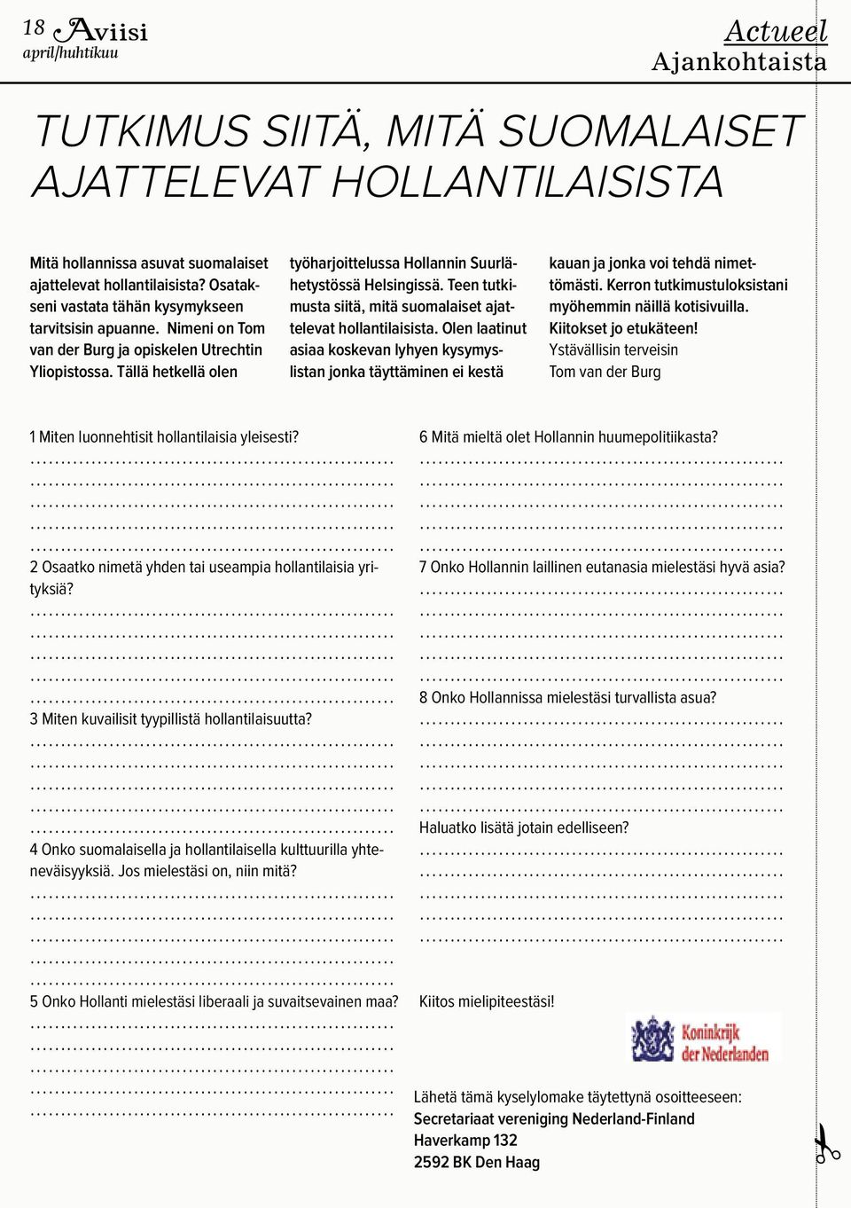 Teen tutkimusta siitä, mitä suomalaiset ajattelevat hollantilaisista. Olen laatinut asiaa koskevan lyhyen kysymyslistan jonka täyttäminen ei kestä kauan ja jonka voi tehdä nimettömästi.