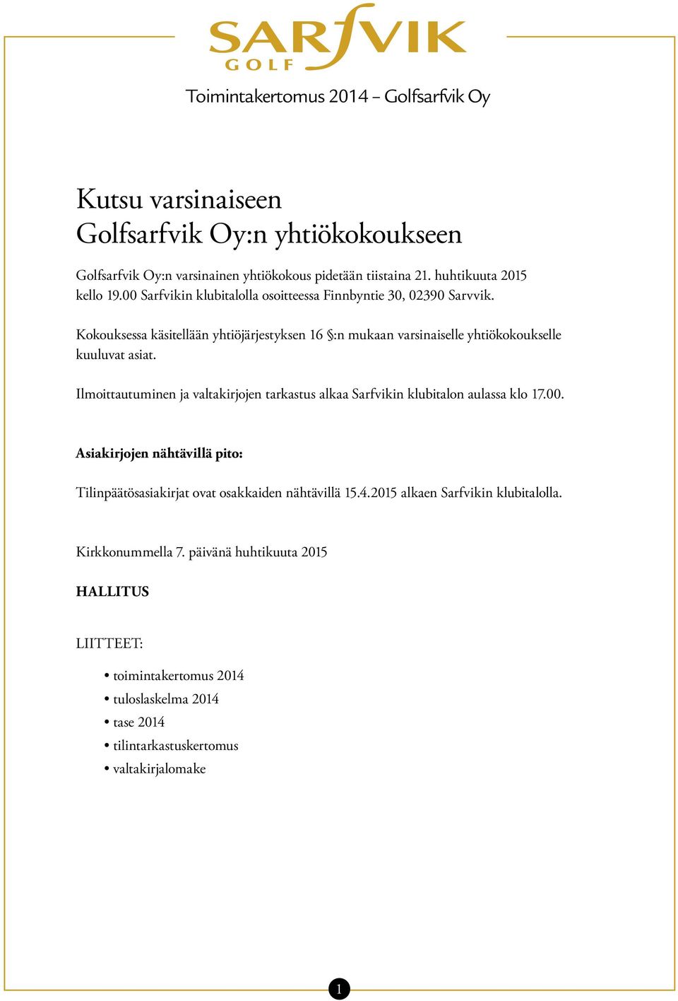 Ilmoittautuminen ja valtakirjojen tarkastus alkaa Sarfvikin klubitalon aulassa klo 17.00.