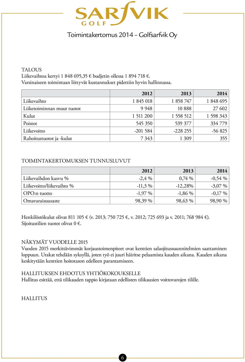 255-56 825 Rahoitustuotot ja -kulut 7 343 1 309 355 TOIMINTAKERTOMUKSEN TUNNUSLUVUT 2012 2013 2014 Liikevaihdon kasvu % -2,4 % 0,74 % -0,54 % Liikevoitto/liikevaihto % -11,3 % -12,28% -3,07 % OPO:n