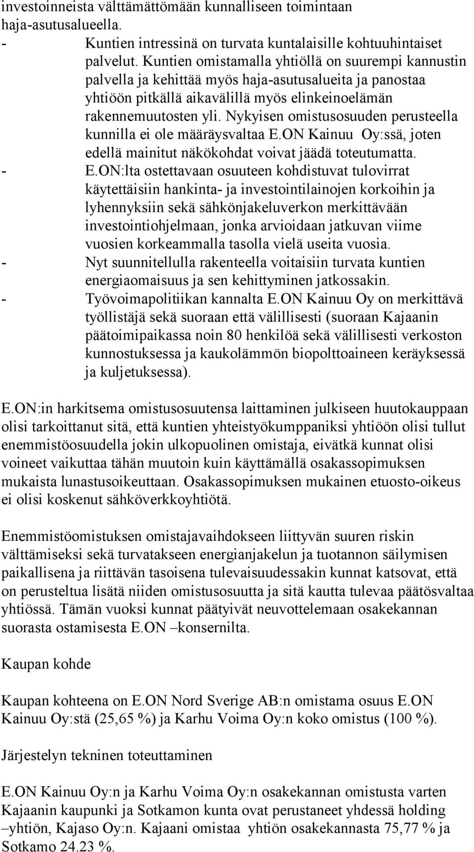 Nykyisen omistusosuuden perusteella kunnilla ei ole määräysvaltaa E.ON Kainuu Oy:ssä, joten edellä mainitut näkökohdat voivat jäädä toteutumatta. - E.