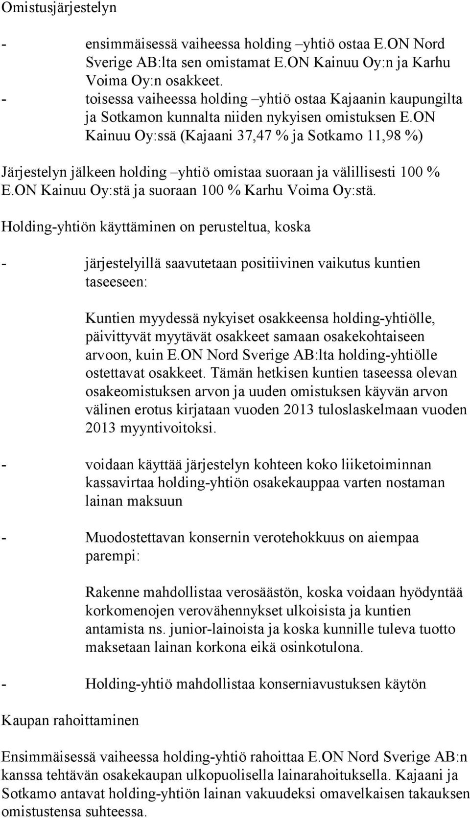 ON Kainuu Oy:ssä (Kajaani 37,47 % ja Sotkamo 11,98 %) Järjestelyn jälkeen holding yhtiö omistaa suoraan ja välillisesti 100 % E.ON Kainuu Oy:stä ja suoraan 100 % Karhu Voima Oy:stä.