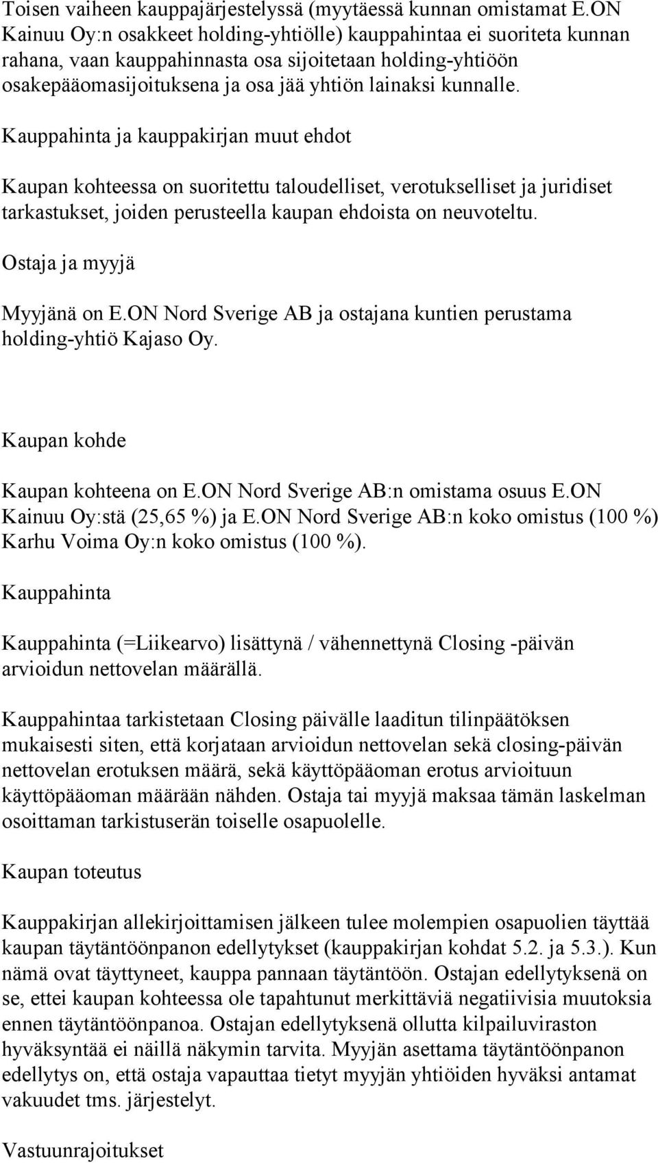 Kauppahinta ja kauppakirjan muut ehdot Kaupan kohteessa on suoritettu taloudelliset, verotukselliset ja juridiset tarkastukset, joiden perusteella kaupan ehdoista on neuvoteltu.