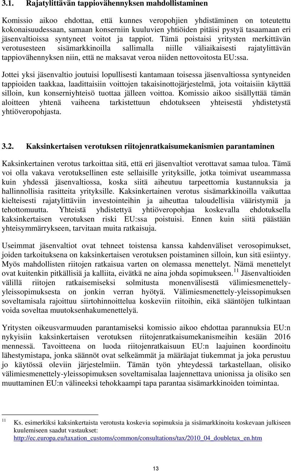 Tämä poistaisi yritysten merkittävän verotusesteen sisämarkkinoilla sallimalla niille väliaikaisesti rajatylittävän tappiovähennyksen niin, että ne maksavat veroa niiden nettovoitosta EU:ssa.