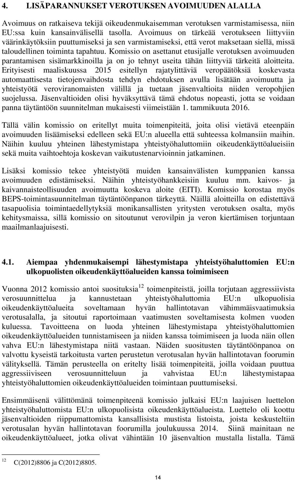 Komissio on asettanut etusijalle verotuksen avoimuuden parantamisen sisämarkkinoilla ja on jo tehnyt useita tähän liittyviä tärkeitä aloitteita.