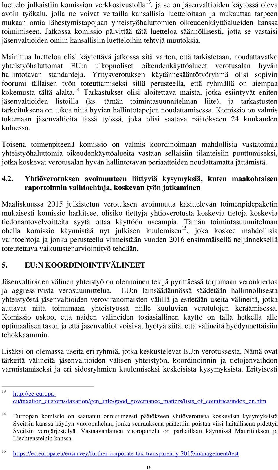 Jatkossa komissio päivittää tätä luetteloa säännöllisesti, jotta se vastaisi jäsenvaltioiden omiin kansallisiin luetteloihin tehtyjä muutoksia.