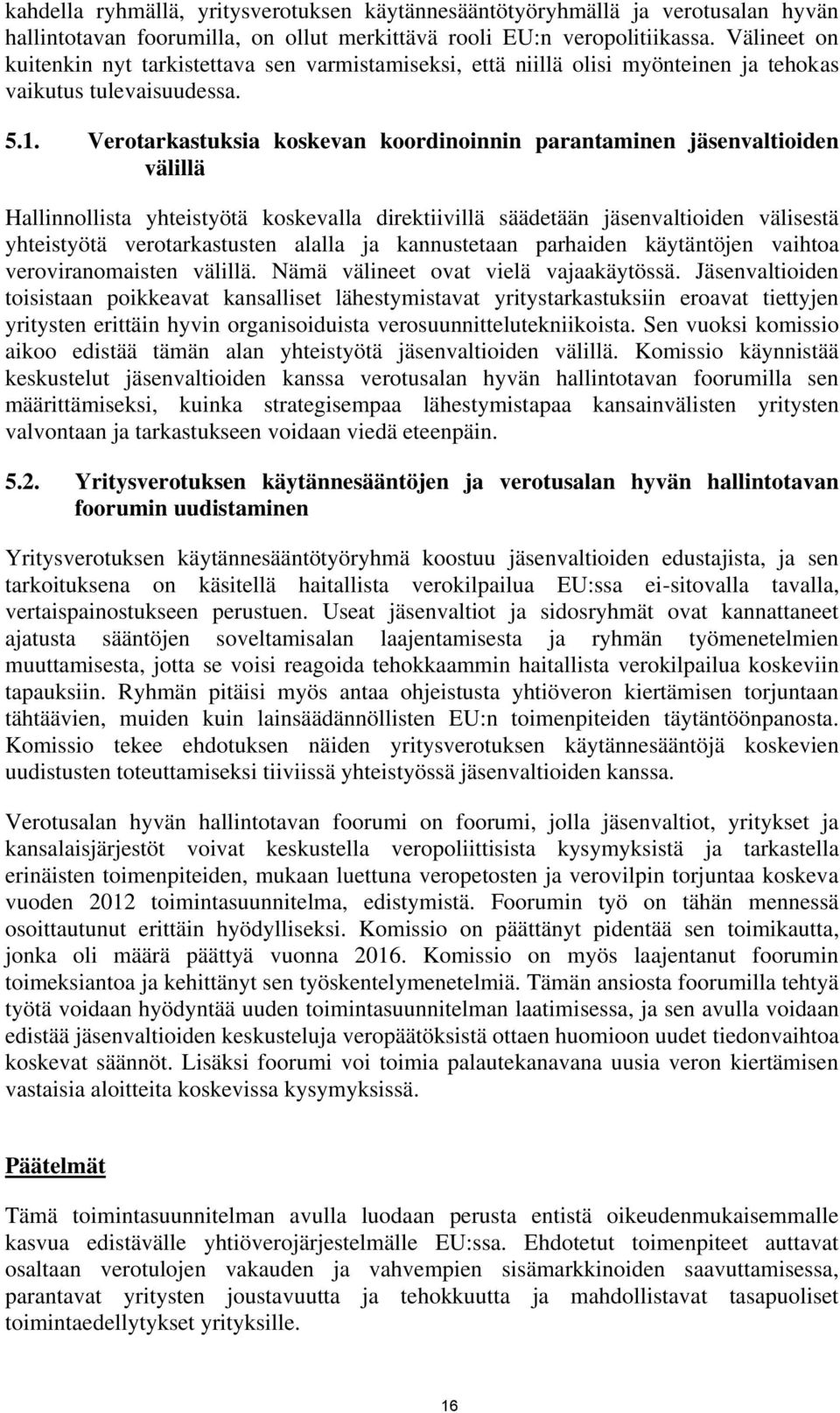 Verotarkastuksia koskevan koordinoinnin parantaminen jäsenvaltioiden välillä Hallinnollista yhteistyötä koskevalla direktiivillä säädetään jäsenvaltioiden välisestä yhteistyötä verotarkastusten