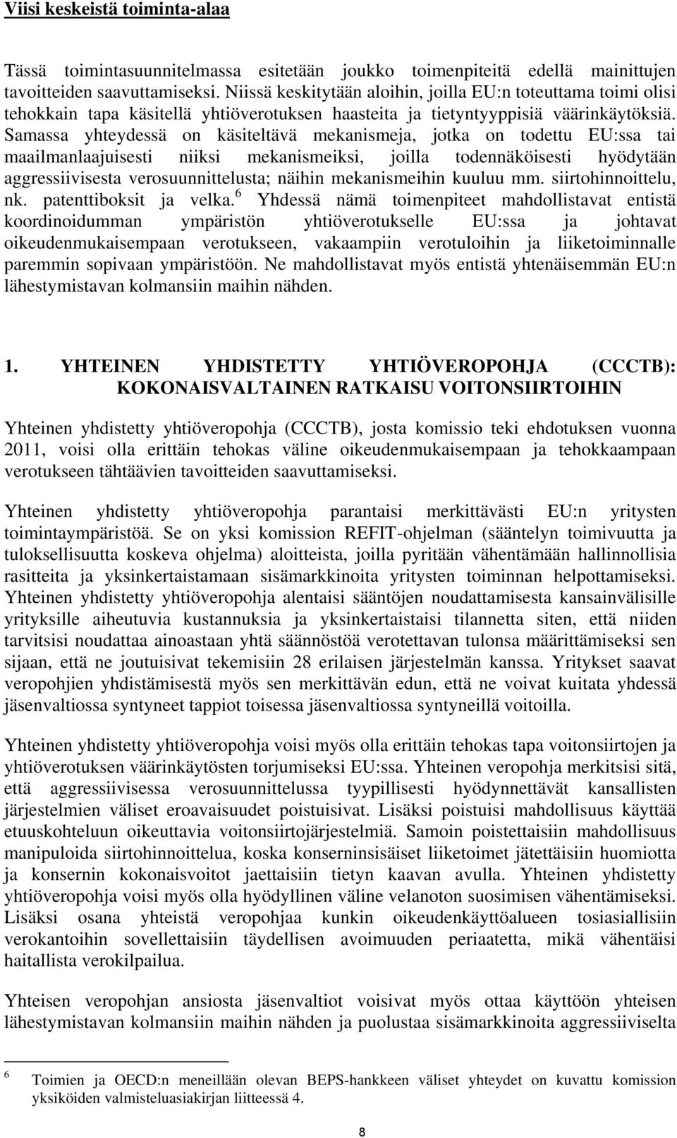 Samassa yhteydessä on käsiteltävä mekanismeja, jotka on todettu EU:ssa tai maailmanlaajuisesti niiksi mekanismeiksi, joilla todennäköisesti hyödytään aggressiivisesta verosuunnittelusta; näihin