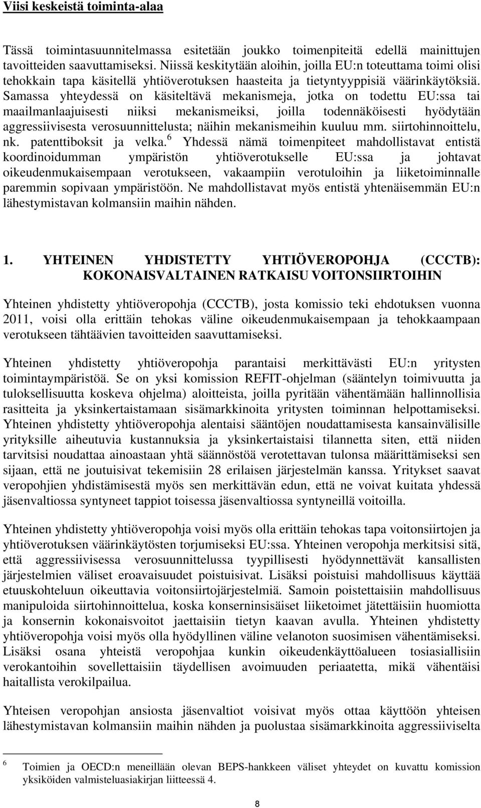 Samassa yhteydessä on käsiteltävä mekanismeja, jotka on todettu EU:ssa tai maailmanlaajuisesti niiksi mekanismeiksi, joilla todennäköisesti hyödytään aggressiivisesta verosuunnittelusta; näihin