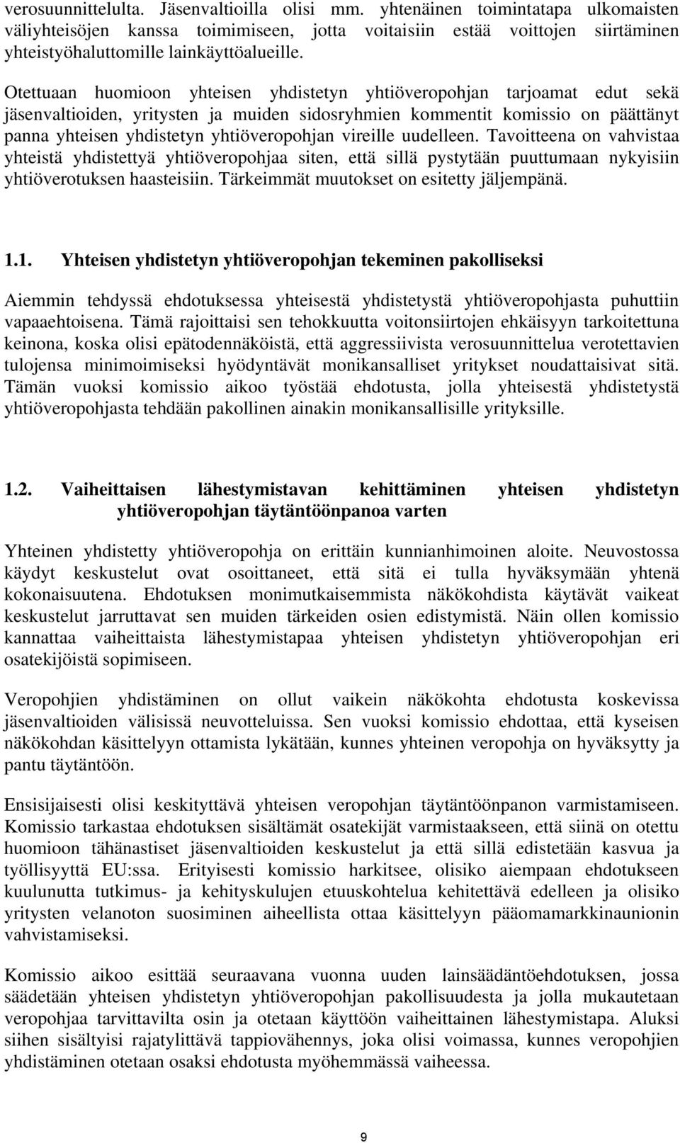 Otettuaan huomioon yhteisen yhdistetyn yhtiöveropohjan tarjoamat edut sekä jäsenvaltioiden, yritysten ja muiden sidosryhmien kommentit komissio on päättänyt panna yhteisen yhdistetyn yhtiöveropohjan