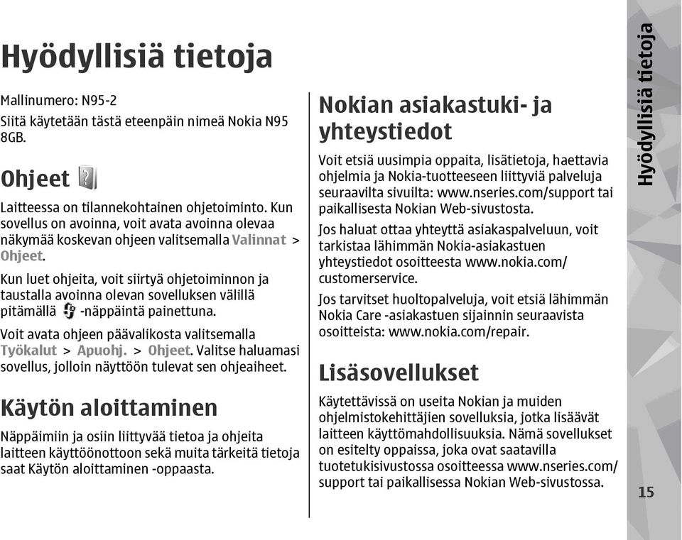 Kun luet ohjeita, voit siirtyä ohjetoiminnon ja taustalla avoinna olevan sovelluksen välillä pitämällä -näppäintä painettuna. Voit avata ohjeen päävalikosta valitsemalla Työkalut > Apuohj. > Ohjeet.