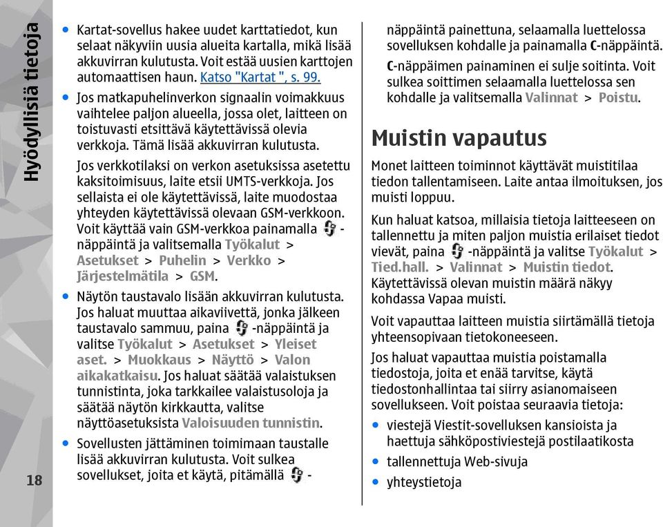 Tämä lisää akkuvirran kulutusta. Jos verkkotilaksi on verkon asetuksissa asetettu kaksitoimisuus, laite etsii UMTS-verkkoja.