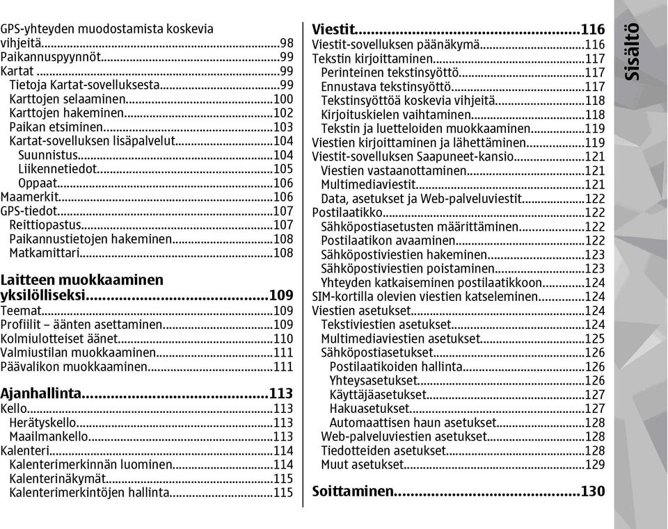 ..108 Laitteen muokkaaminen yksilölliseksi...109 Teemat...109 Profiilit äänten asettaminen...109 Kolmiulotteiset äänet...110 Valmiustilan muokkaaminen...111 Päävalikon muokkaaminen...111 Ajanhallinta.