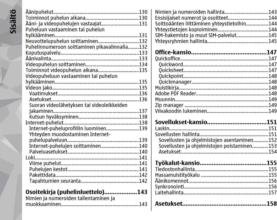 ..135 Videopuheluun vastaaminen tai puhelun hylkääminen...135 Videon jako...135 Vaatimukset...136 Asetukset...136 Suoran videolähetyksen tai videoleikkeiden jakaminen...137 Kutsun hyväksyminen.