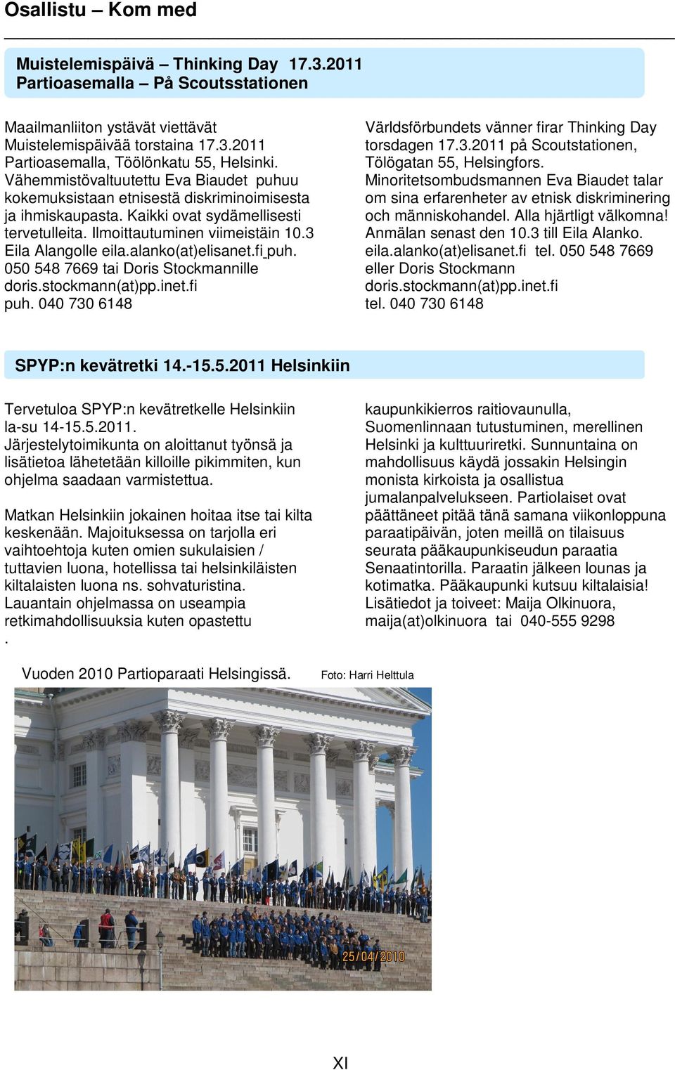 alanko(at)elisanet.fi puh. 050 548 7669 tai Doris Stockmannille doris.stockmann(at)pp.inet.fi puh. 040 730 6148 Världsförbundets vänner firar Thinking Day torsdagen 17.3.2011 på Scoutstationen, Tölögatan 55, Helsingfors.