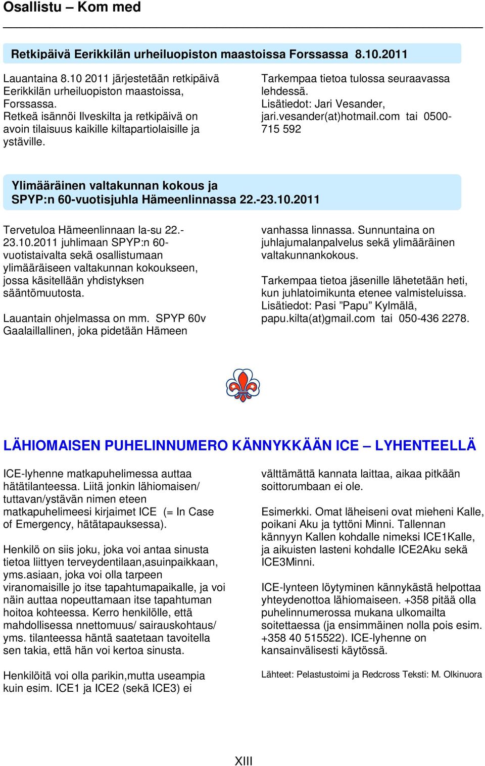 vesander(at)hotmail.com tai 0500-715 592. Ylimääräinen valtakunnan kokous ja SPYP:n 60-vuotisjuhla Hämeenlinnassa 22.-23.10.