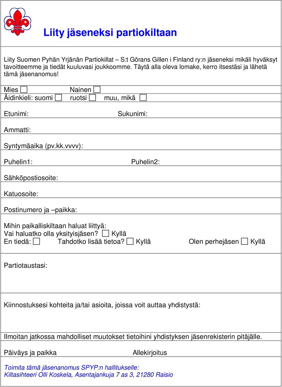 vvvv): Puhelin1: Puhelin2: Sähköpostiosoite: Katuosoite: Postinumero ja paikka: Mihin paikalliskiltaan haluat liittyä: Vai haluatko olla yksityisjäsen? Kyllä En tiedä: Tahdotko lisää tietoa?