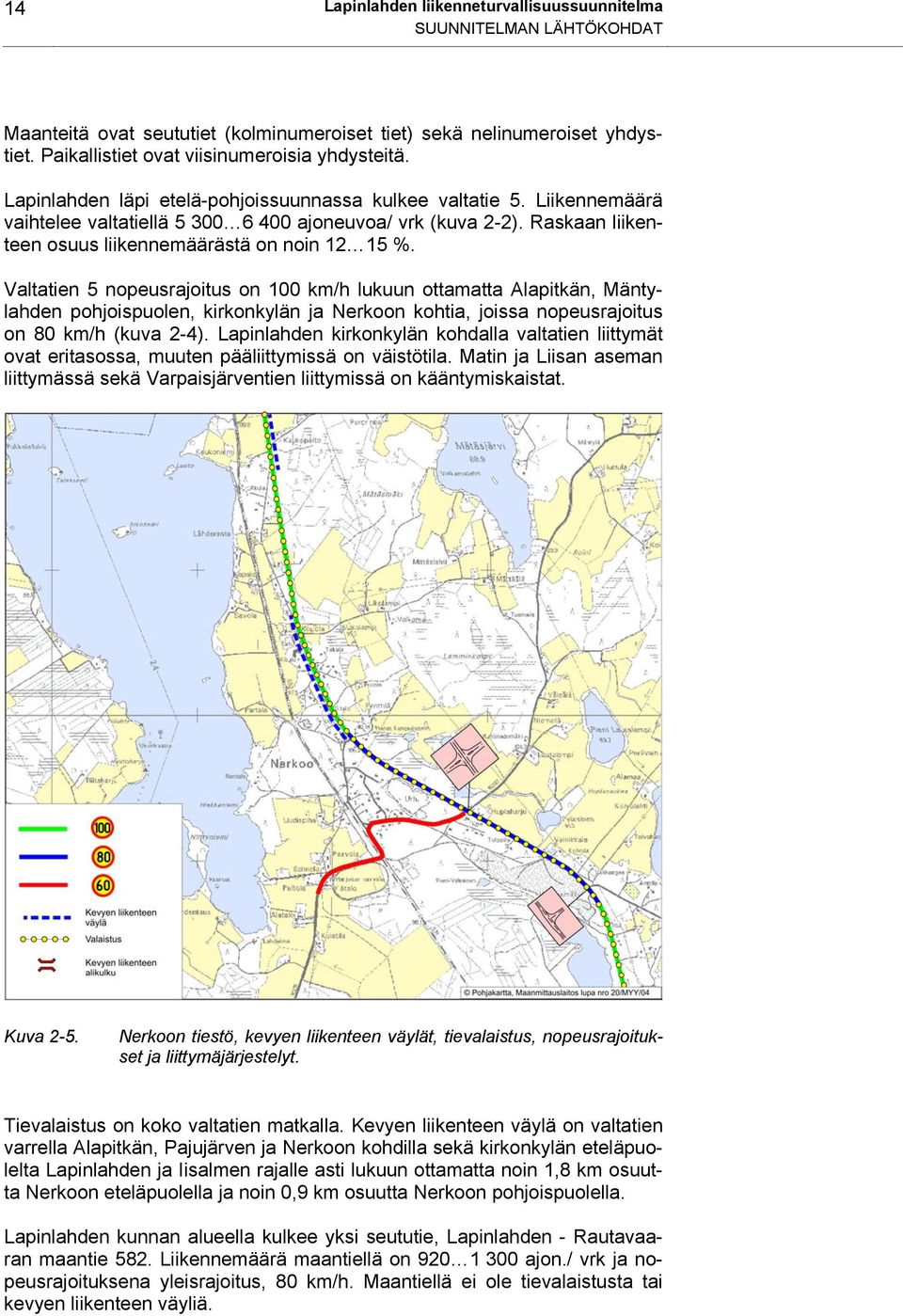 Valtatien 5 nopeusrajoitus on 100 km/h lukuun ottamatta Alapitkän, Mäntylahden pohjoispuolen, kirkonkylän ja Nerkoon kohtia, joissa nopeusrajoitus on 80 km/h (kuva 2-4).