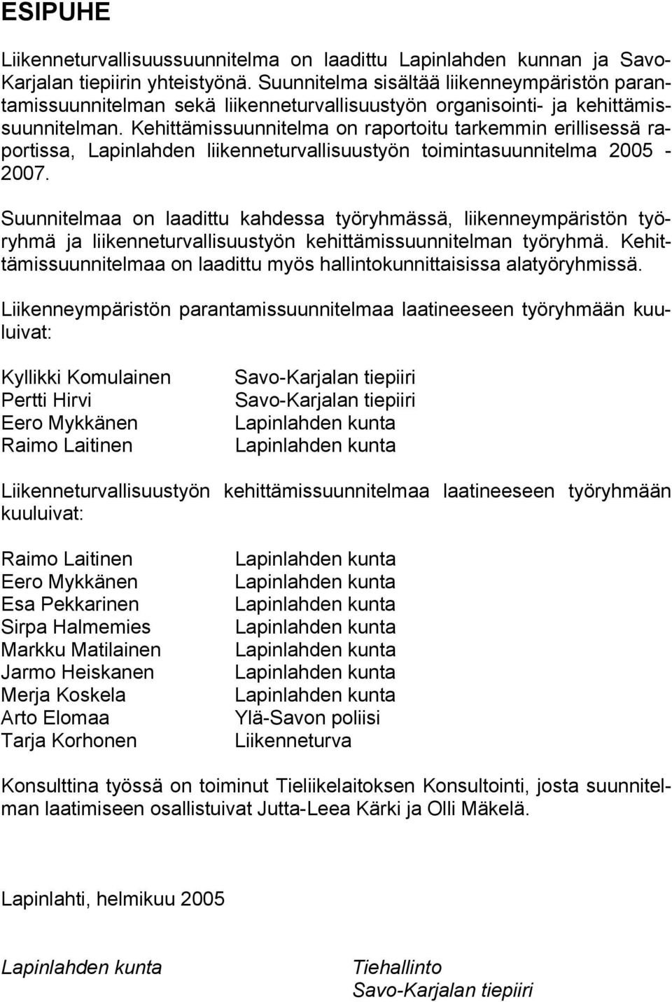 Kehittämissuunnitelma on raportoitu tarkemmin erillisessä raportissa, Lapinlahden liikenneturvallisuustyön toimintasuunnitelma 2005-2007.