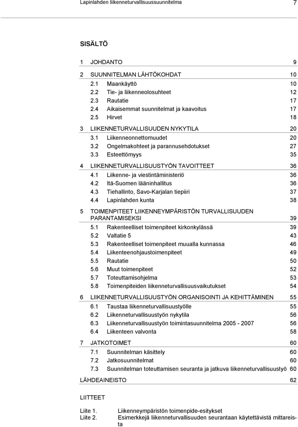 3 Esteettömyys 35 4 LIIKENNETURVALLISUUSTYÖN TAVOITTEET 36 4.1 Liikenne- ja viestintäministeriö 36 4.2 Itä-Suomen lääninhallitus 36 4.3 Tiehallinto, Savo-Karjalan tiepiiri 37 4.