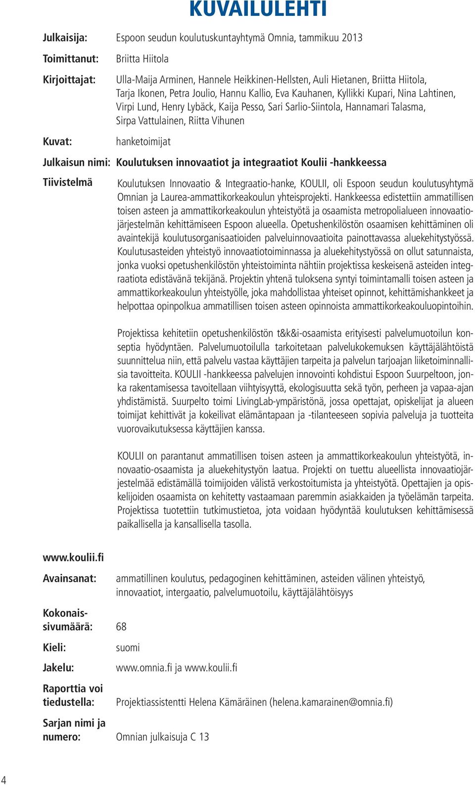 Vattulainen, Riitta Vihunen hanketoimijat Julkaisun nimi: Koulutuksen innovaatiot ja integraatiot Koulii -hankkeessa Tiivistelmä Koulutuksen Innovaatio & Integraatio-hanke, KOULII, oli Espoon seudun