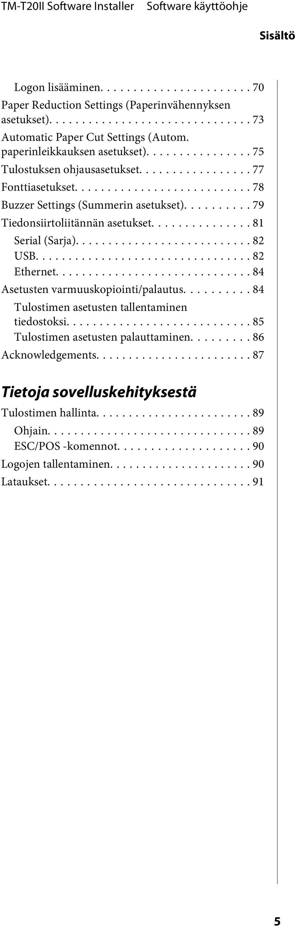 .. 82 USB... 82 Ethernet... 84 Asetusten varmuuskopiointi/palautus... 84 Tulostimen asetusten tallentaminen tiedostoksi... 85 Tulostimen asetusten palauttaminen.