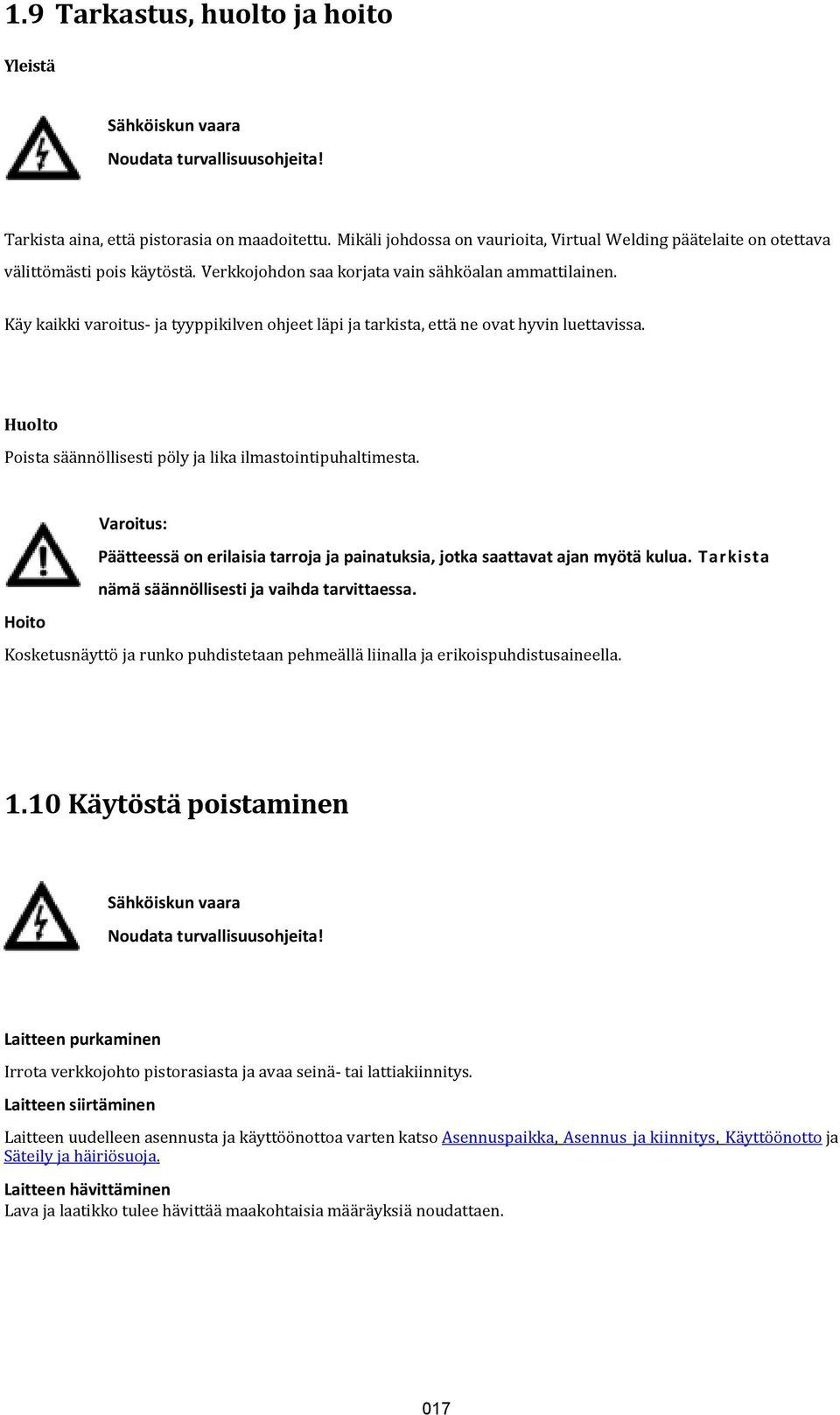 Käy kaikki varoitus- ja tyyppikilven ohjeet läpi ja tarkista, että ne ovat hyvin luettavissa. Huolto Poista säännöllisesti pöly ja lika ilmastointipuhaltimesta.