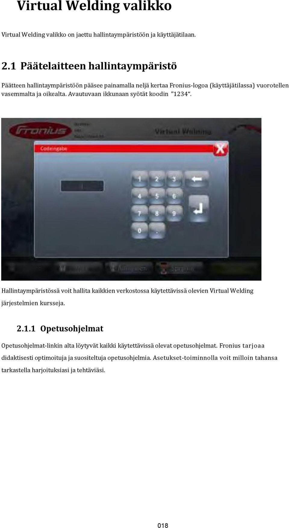 Avautuvaan ikkunaan syötät koodin 1234. Hallintaympäristössä voit hallita kaikkien verkostossa käytettävissä olevien Virtual Welding järjestelmien kursseja. 2.1.1 Opetusohjelmat Opetusohjelmat-linkin alta löytyvät kaikki käytettävissä olevat opetusohjelmat.