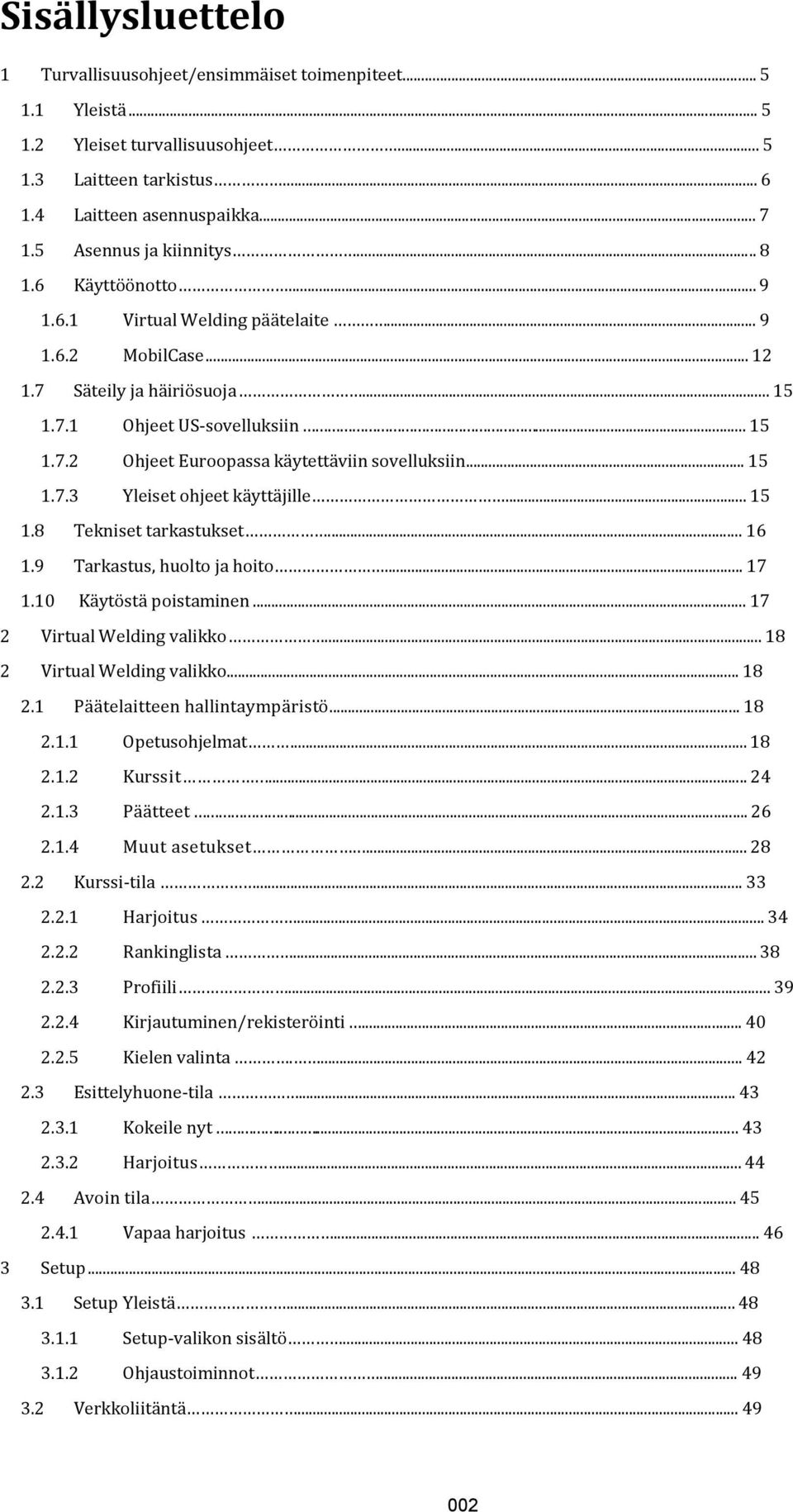 .. 15 1.7.3 Yleiset ohjeet käyttäjille... 15 1.8 Tekniset tarkastukset... 16 1.9 Tarkastus, huolto ja hoito... 17 1.10 Käytöstä poistaminen... 17 2 Virtual Welding valikko.