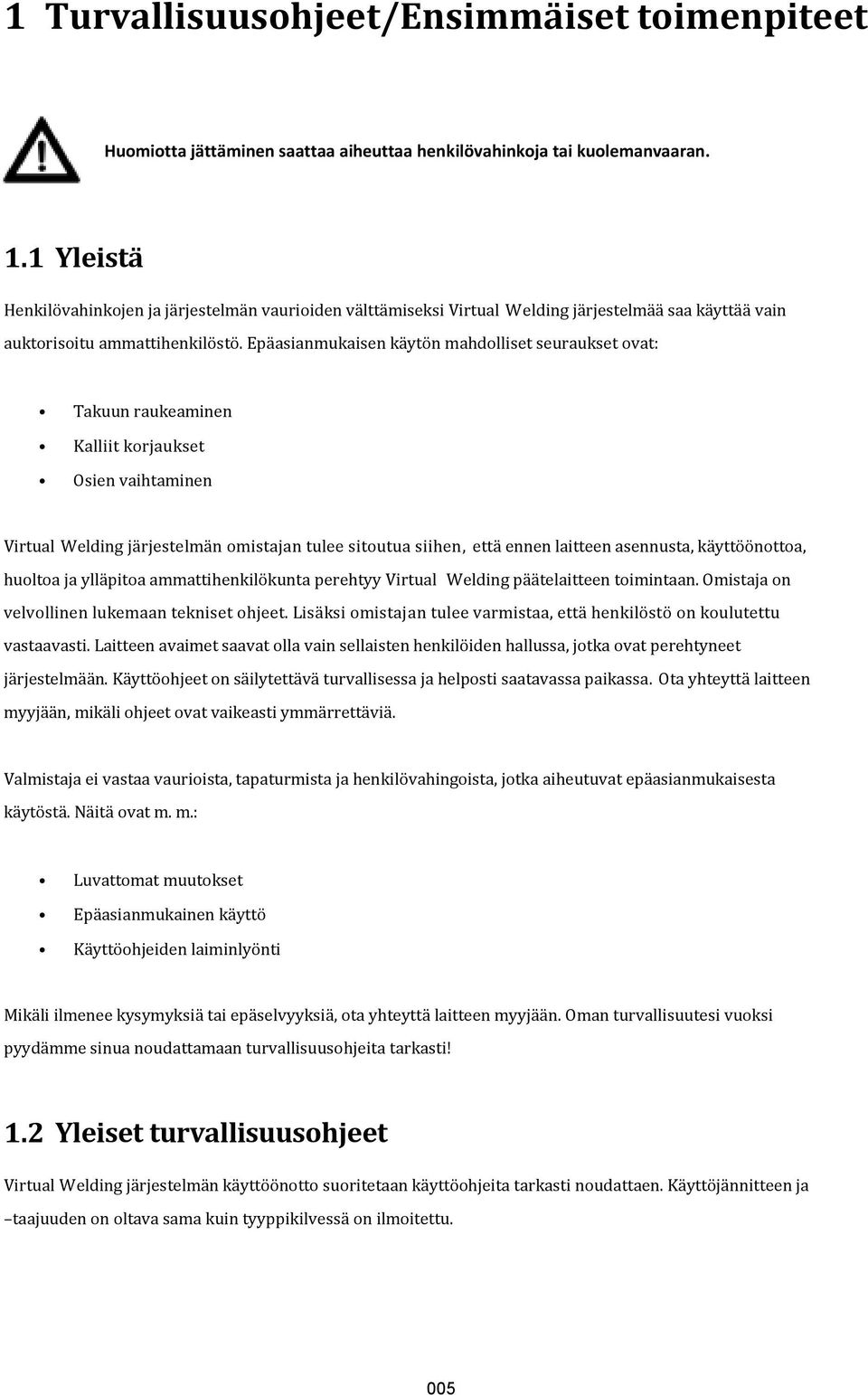 Epäasianmukaisen käytön mahdolliset seuraukset ovat: Takuun raukeaminen Kalliit korjaukset Osien vaihtaminen Virtual Welding järjestelmän omistajan tulee sitoutua siihen, että ennen laitteen