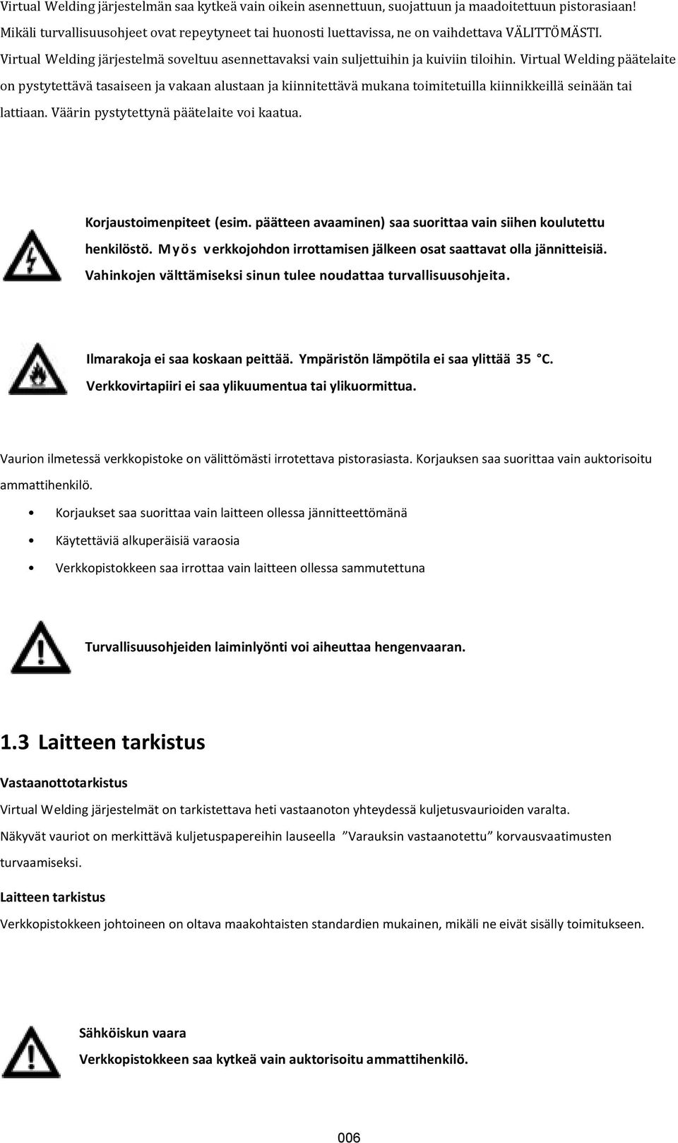 Virtual Welding päätelaite on pystytettävä tasaiseen ja vakaan alustaan ja kiinnitettävä mukana toimitetuilla kiinnikkeillä seinään tai lattiaan. Väärin pystytettynä päätelaite voi kaatua.