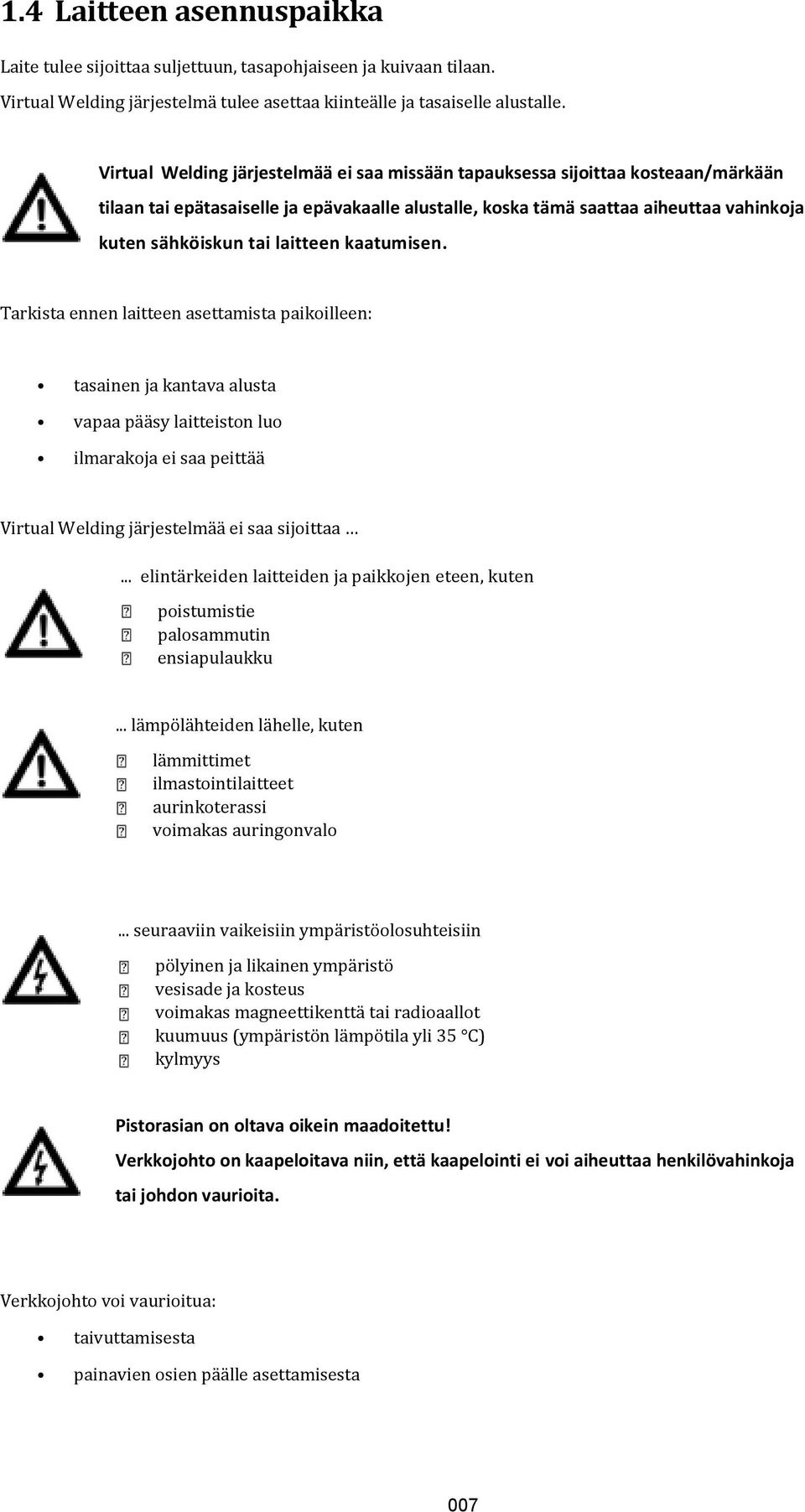 laitteen kaatumisen. Tarkista ennen laitteen asettamista paikoilleen: tasainen ja kantava alusta vapaa pääsy laitteiston luo ilmarakoja ei saa peittää Virtual Welding järjestelmää ei saa sijoittaa.