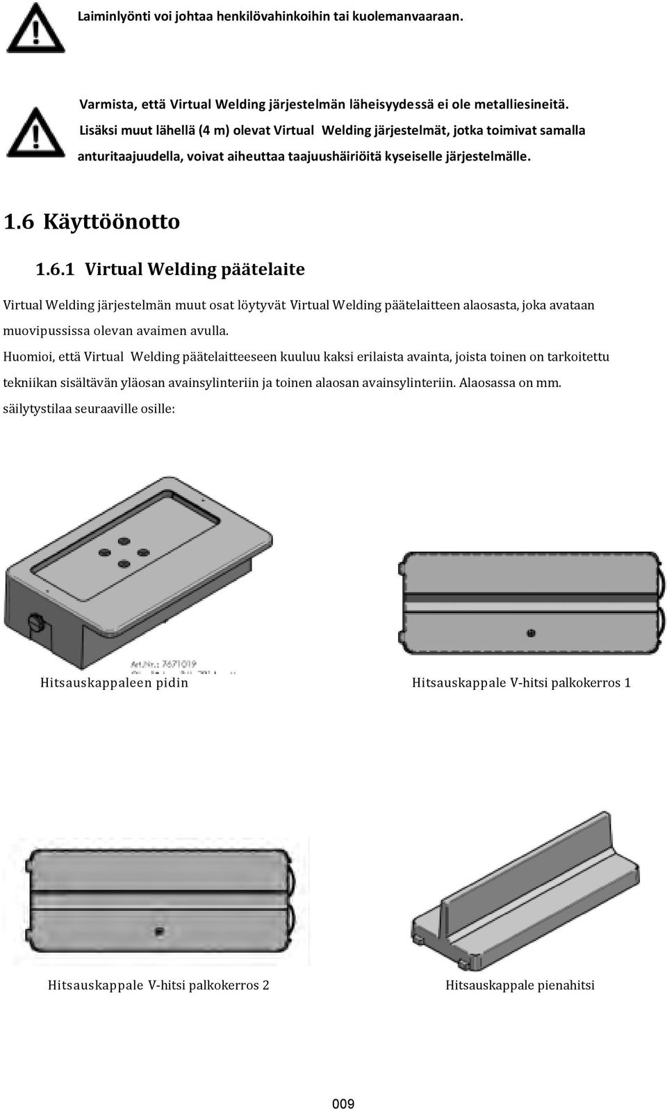 Käyttöönotto 1.6.1 Virtual Welding päätelaite Virtual Welding järjestelmän muut osat löytyvät Virtual Welding päätelaitteen alaosasta, joka avataan muovipussissa olevan avaimen avulla.