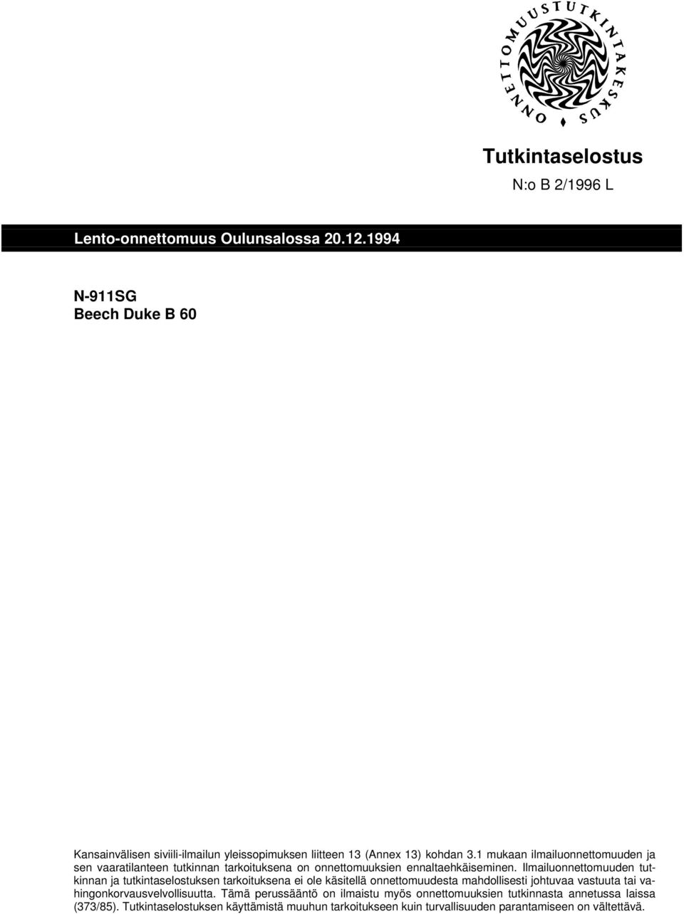 1 mukaan ilmailuonnettomuuden ja sen vaaratilanteen tutkinnan tarkoituksena on onnettomuuksien ennaltaehkäiseminen.