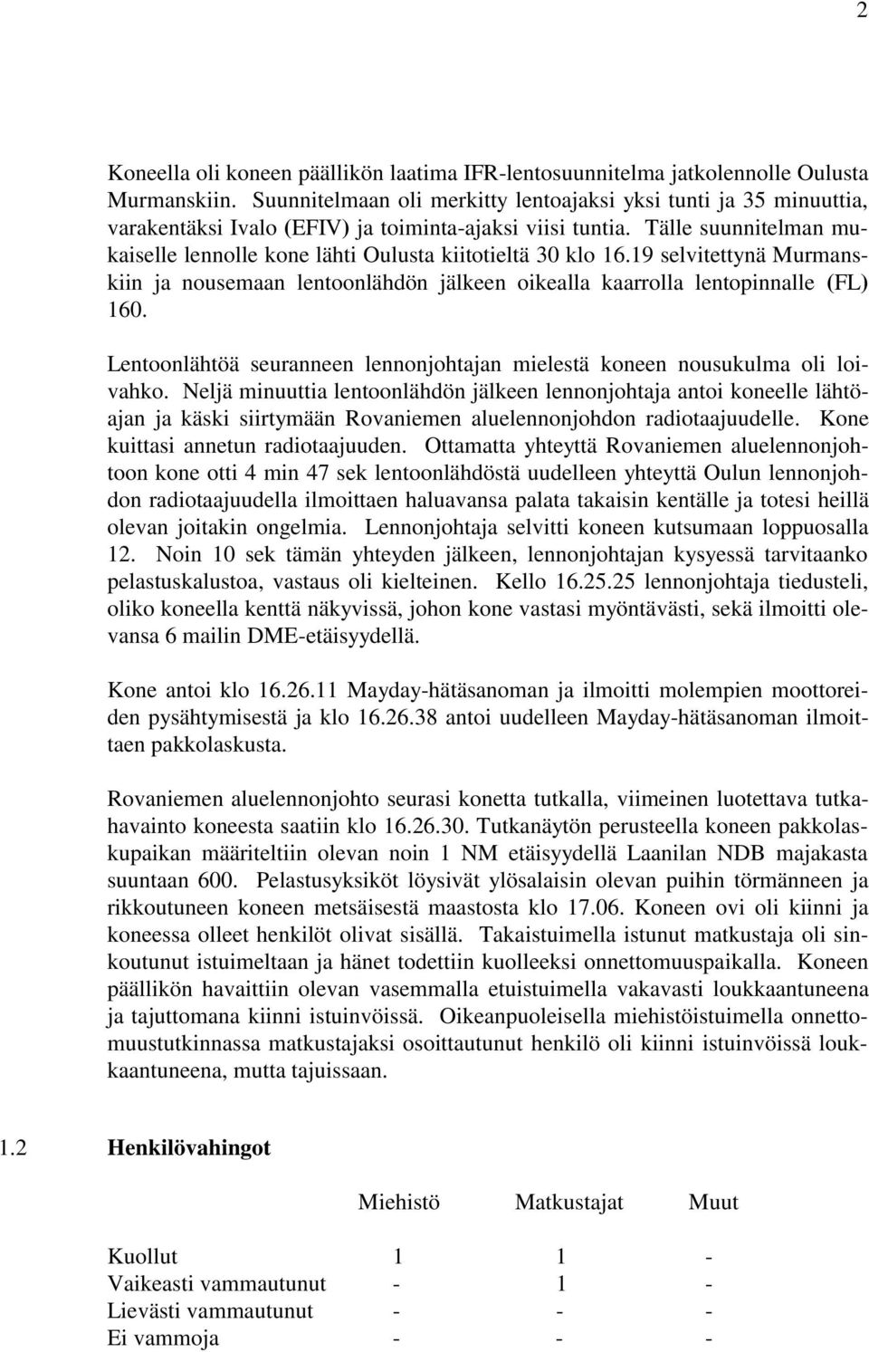 Tälle suunnitelman mukaiselle lennolle kone lähti Oulusta kiitotieltä 30 klo 16.19 selvitettynä Murmanskiin ja nousemaan lentoonlähdön jälkeen oikealla kaarrolla lentopinnalle (FL) 160.