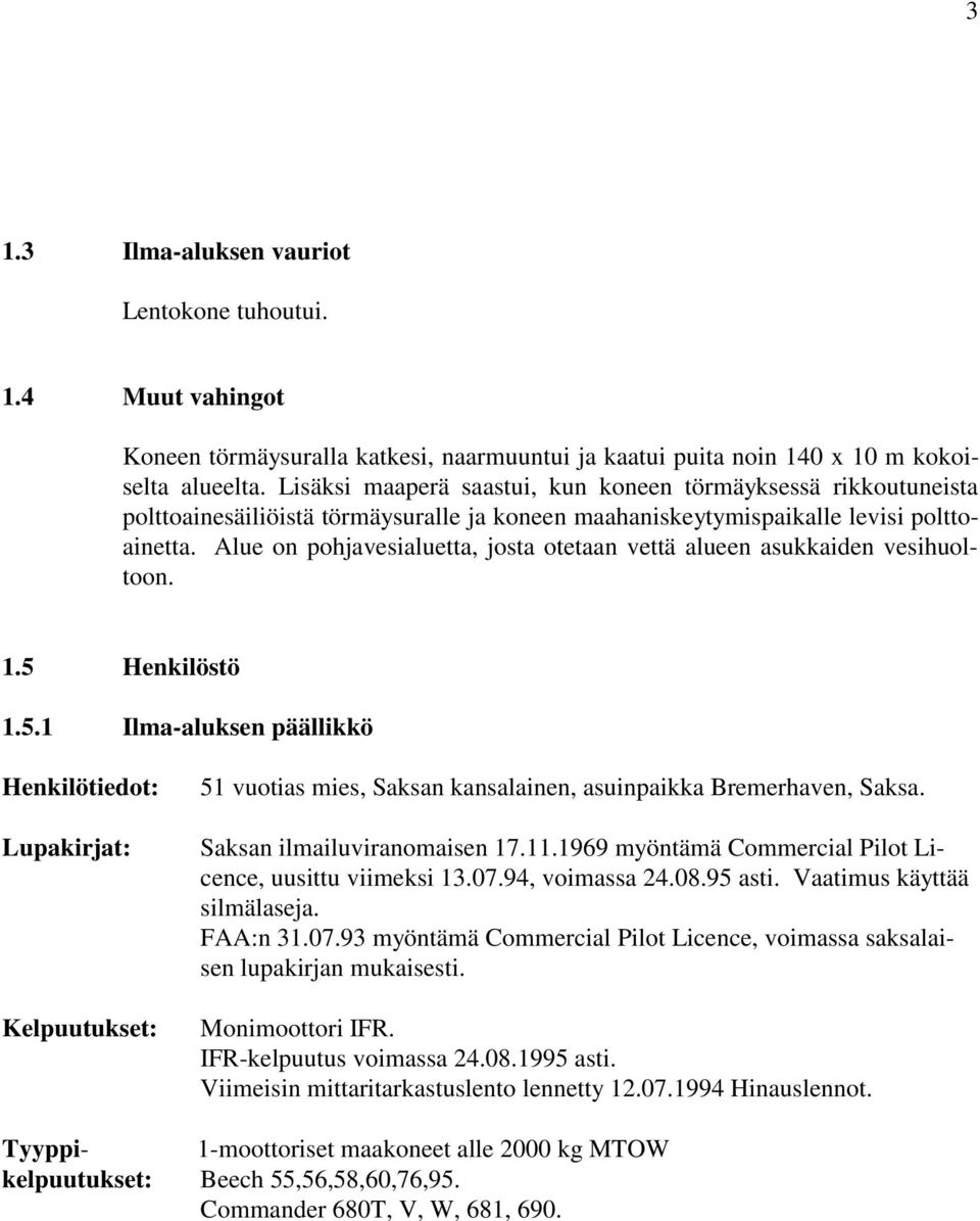 Alue on pohjavesialuetta, josta otetaan vettä alueen asukkaiden vesihuoltoon. 1.5 