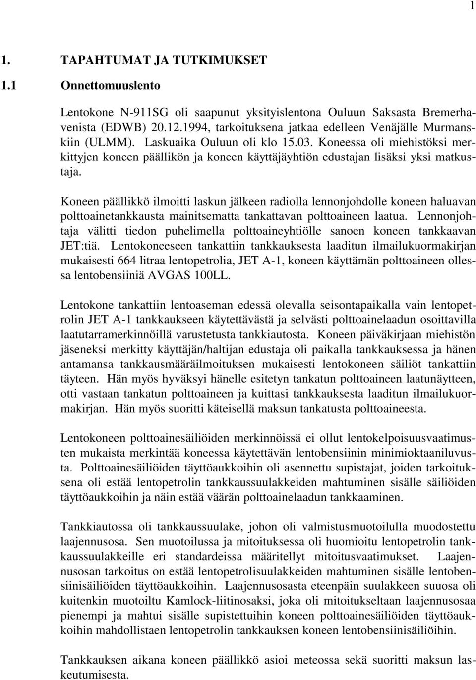 Koneessa oli miehistöksi merkittyjen koneen päällikön ja koneen käyttäjäyhtiön edustajan lisäksi yksi matkustaja.