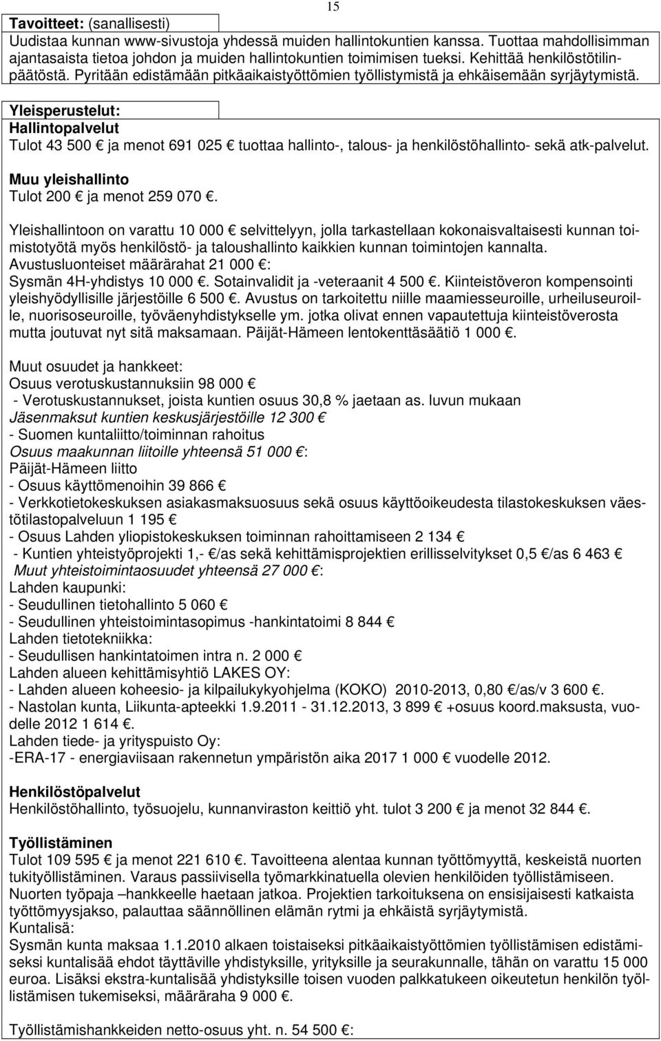 Yleisperustelut: Hallintopalvelut Tulot 43 500 ja menot 691 025 tuottaa hallinto-, talous- ja henkilöstöhallinto- sekä atk-palvelut. Muu yleishallinto Tulot 200 ja menot 259 070.