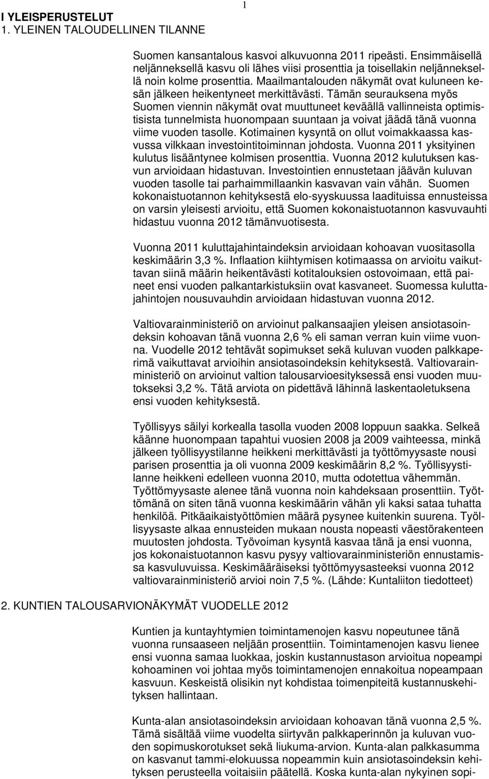 Tämän seurauksena myös Suomen viennin näkymät ovat muuttuneet keväällä vallinneista optimistisista tunnelmista huonompaan suuntaan ja voivat jäädä tänä vuonna viime vuoden tasolle.