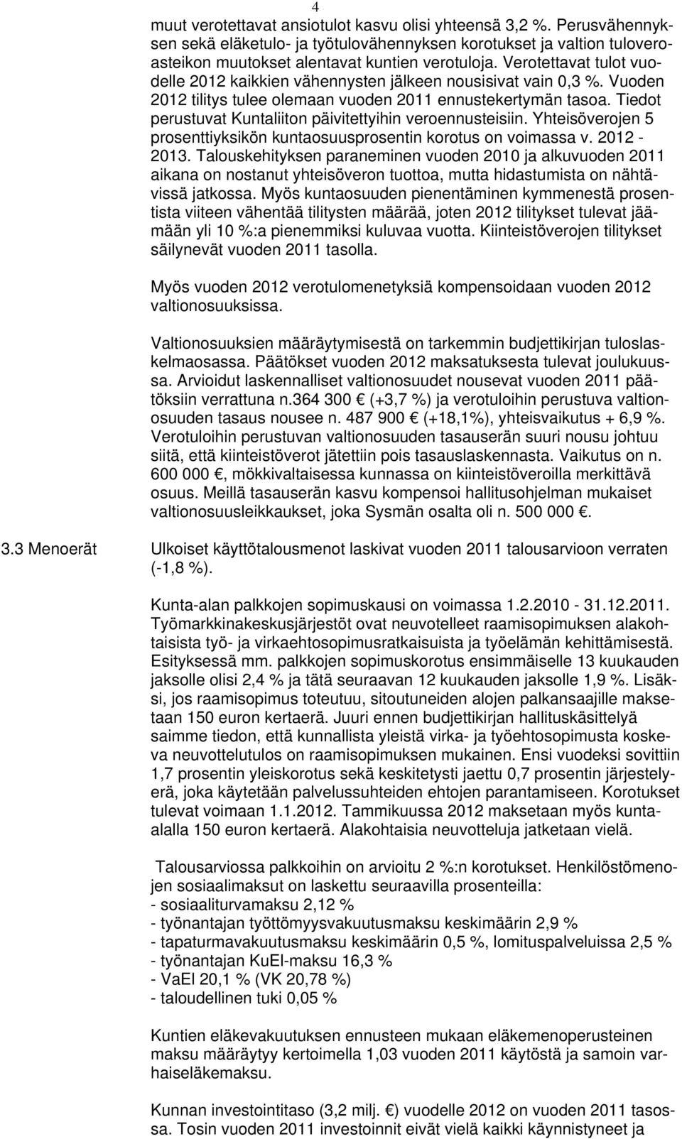 Tiedot perustuvat Kuntaliiton päivitettyihin veroennusteisiin. Yhteisöverojen 5 prosenttiyksikön kuntaosuusprosentin korotus on voimassa v. 2012-2013.