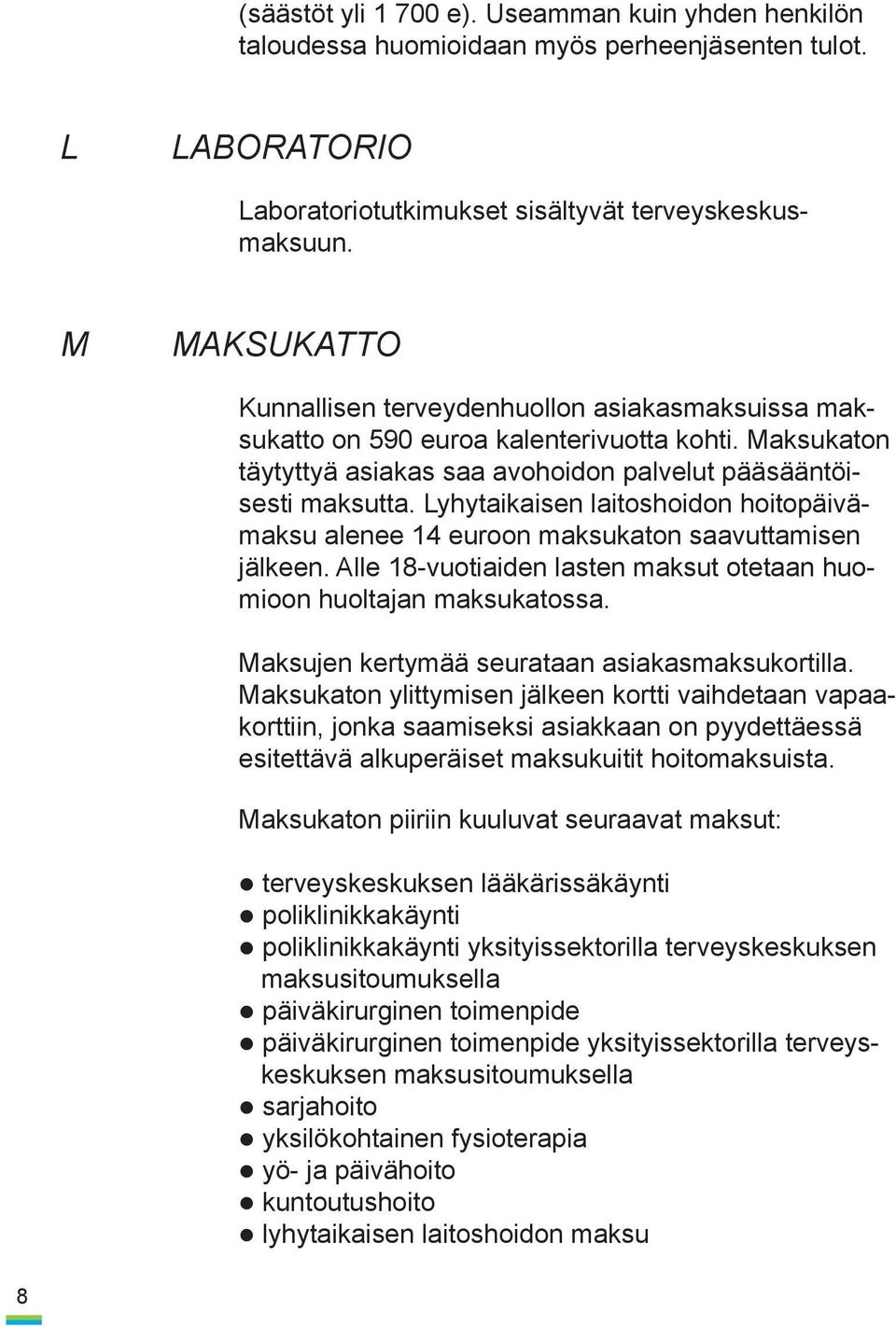 Lyhytaikaisen laitoshoidon hoitopäivämaksu alenee 14 euroon maksukaton saavuttamisen jälkeen. Alle 18-vuotiaiden lasten maksut otetaan huomioon huoltajan maksukatossa.