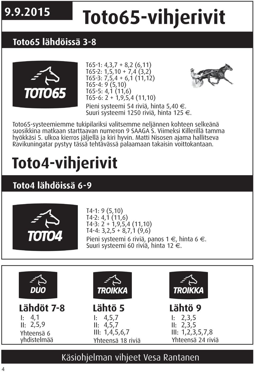 Viimeksi Killerillä tamma hyökkäsi 5. ulkoa kierros jäljellä ja kiri hyvin. Matti Nisosen ajama hallitseva Ravikuningatar pystyy tässä tehtävässä palaamaan takaisin voittokantaan.