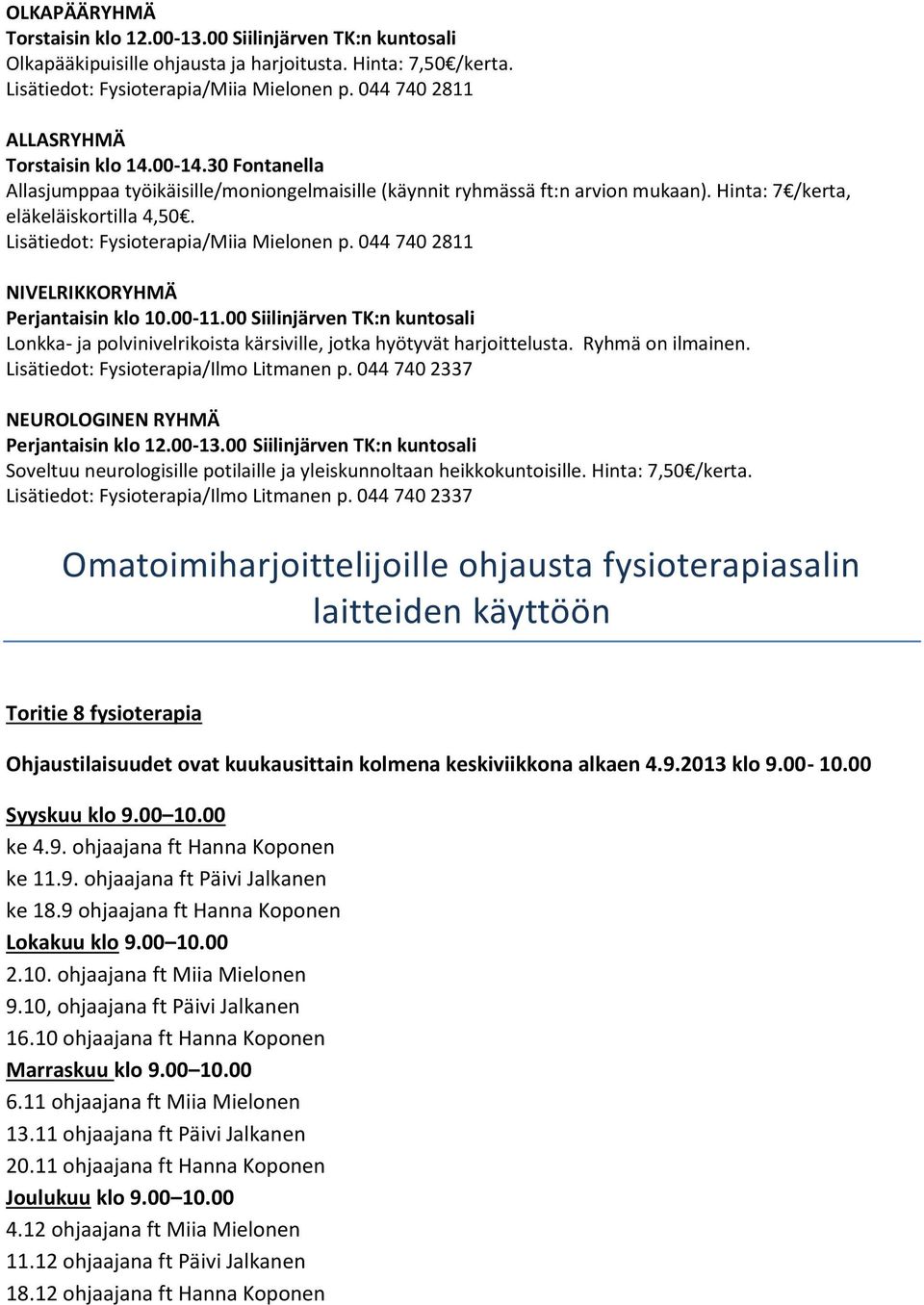 Lisätiedot: Fysioterapia/Miia Mielonen p. 044 740 2811 NIVELRIKKORYHMÄ Perjantaisin klo 10.00-11.00 Siilinjärven TK:n kuntosali Lonkka- ja polvinivelrikoista kärsiville, jotka hyötyvät harjoittelusta.