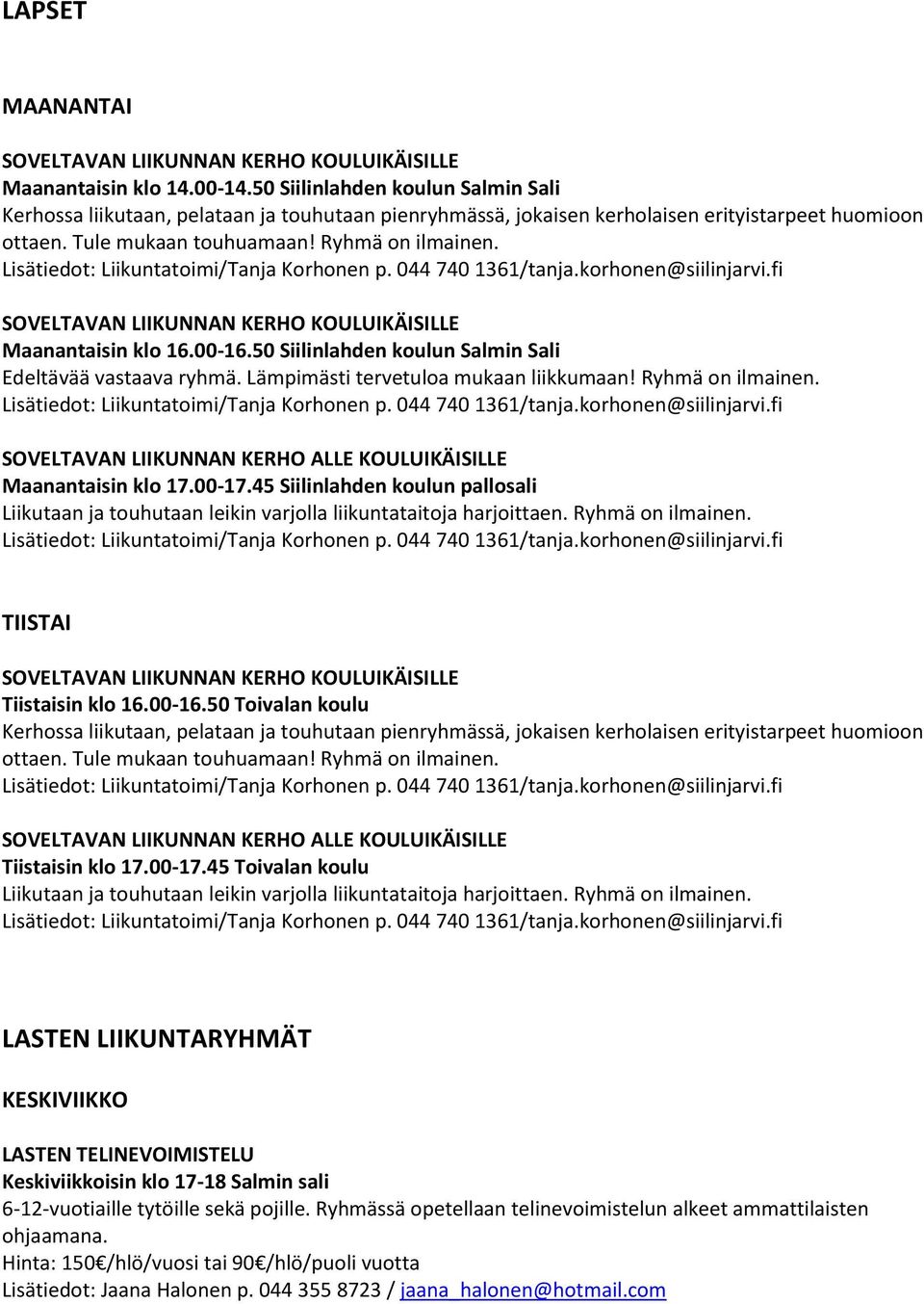 Lisätiedot: Liikuntatoimi/Tanja Korhonen p. 044 740 1361/tanja.korhonen@siilinjarvi.fi SOVELTAVAN LIIKUNNAN KERHO KOULUIKÄISILLE Maanantaisin klo 16.00-16.