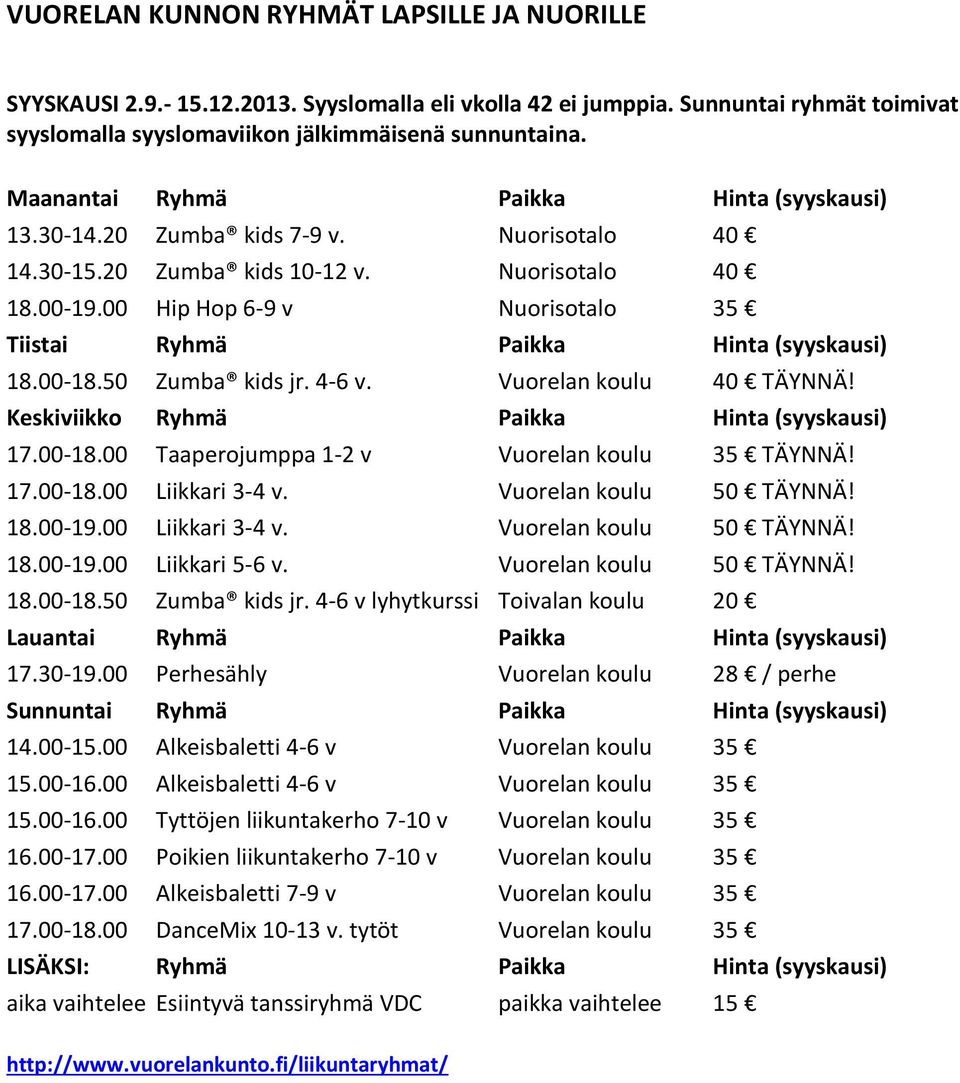 00 Hip Hop 6-9 v Nuorisotalo 35 Tiistai Ryhmä Paikka Hinta (syyskausi) 18.00-18.50 Zumba kids jr. 4-6 v. Vuorelan koulu 40 TÄYNNÄ! Keskiviikko Ryhmä Paikka Hinta (syyskausi) 17.00-18.00 Taaperojumppa 1-2 v Vuorelan koulu 35 TÄYNNÄ!