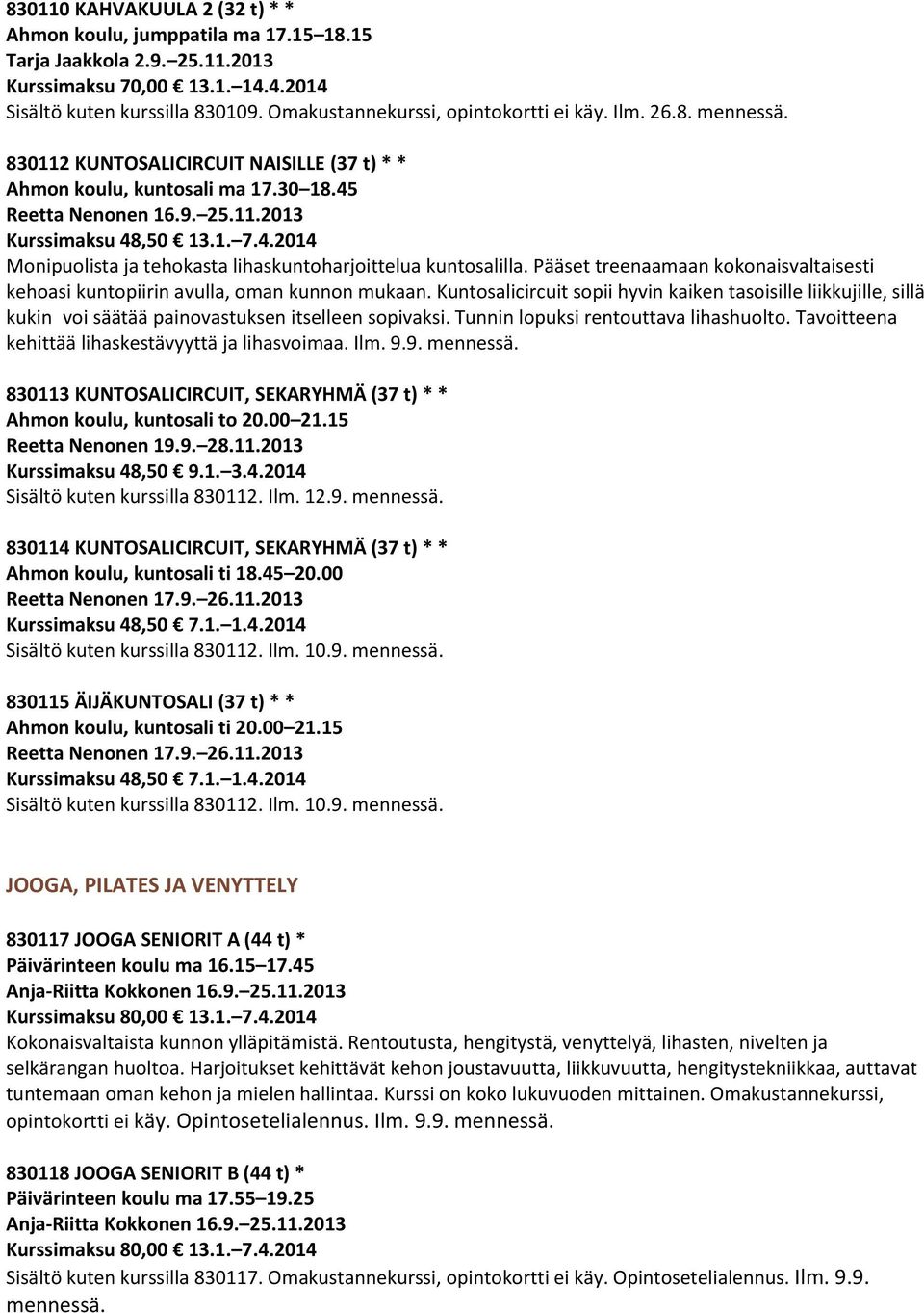 4.2014 Monipuolista ja tehokasta lihaskuntoharjoittelua kuntosalilla. Pääset treenaamaan kokonaisvaltaisesti kehoasi kuntopiirin avulla, oman kunnon mukaan.