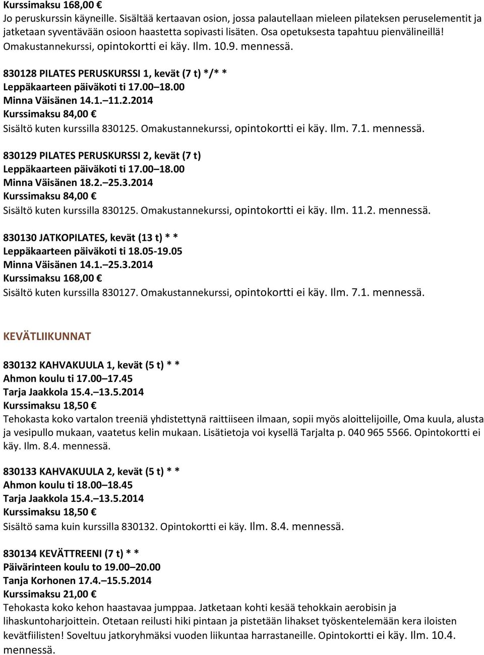 00 Minna Väisänen 14.1. 11.2.2014 Kurssimaksu 84,00 Sisältö kuten kurssilla 830125. Omakustannekurssi, opintokortti ei käy. Ilm. 7.1. mennessä.